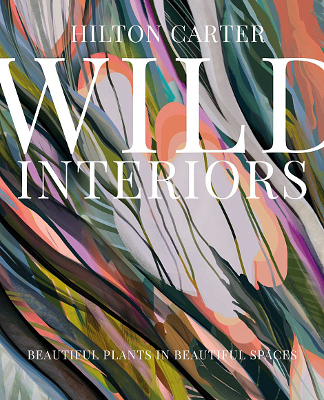 Книга Wild Interiors: Beautiful plants in beautiful spaces, Ryland Peters & Small and CICO Books