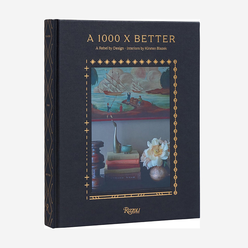 Книга A 1000 X Better: A Rebel by Design. Interiors by Kirsten Blazek, Rizzoli International Publications Inc.