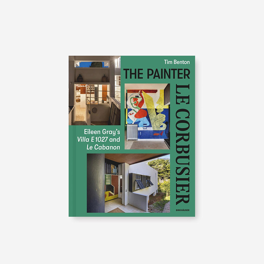 Книга The Painter Le Corbusier: Eileen Gray's Villa E 1027 and Le Cabanon, Birkhäuser