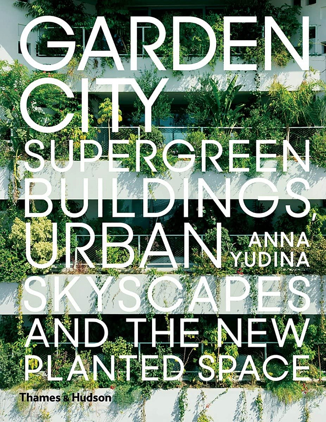 Книга Garden City: Supergreen Buildings, Urban Skyscapes and the New Planted Space, Thames & Hudson